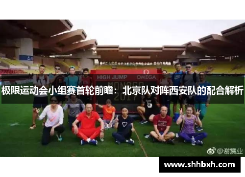 极限运动会小组赛首轮前瞻：北京队对阵西安队的配合解析